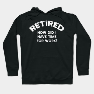 Retired How Did I Have Time For Work Hoodie